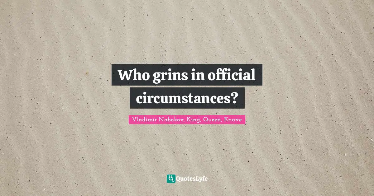 Who grins in official circumstances?