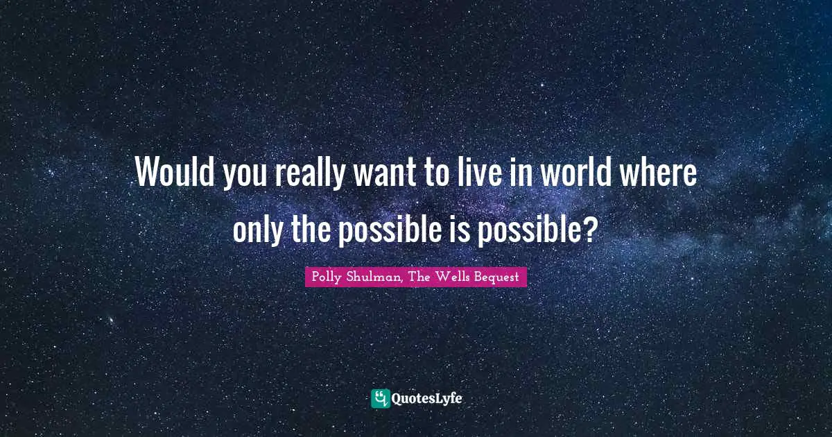 Would you really want to live in world where only the possible is possible?