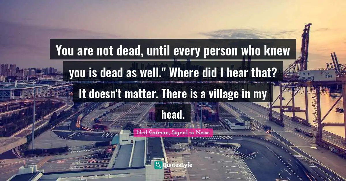 You are not dead, until every person who knew you is dead as well.
