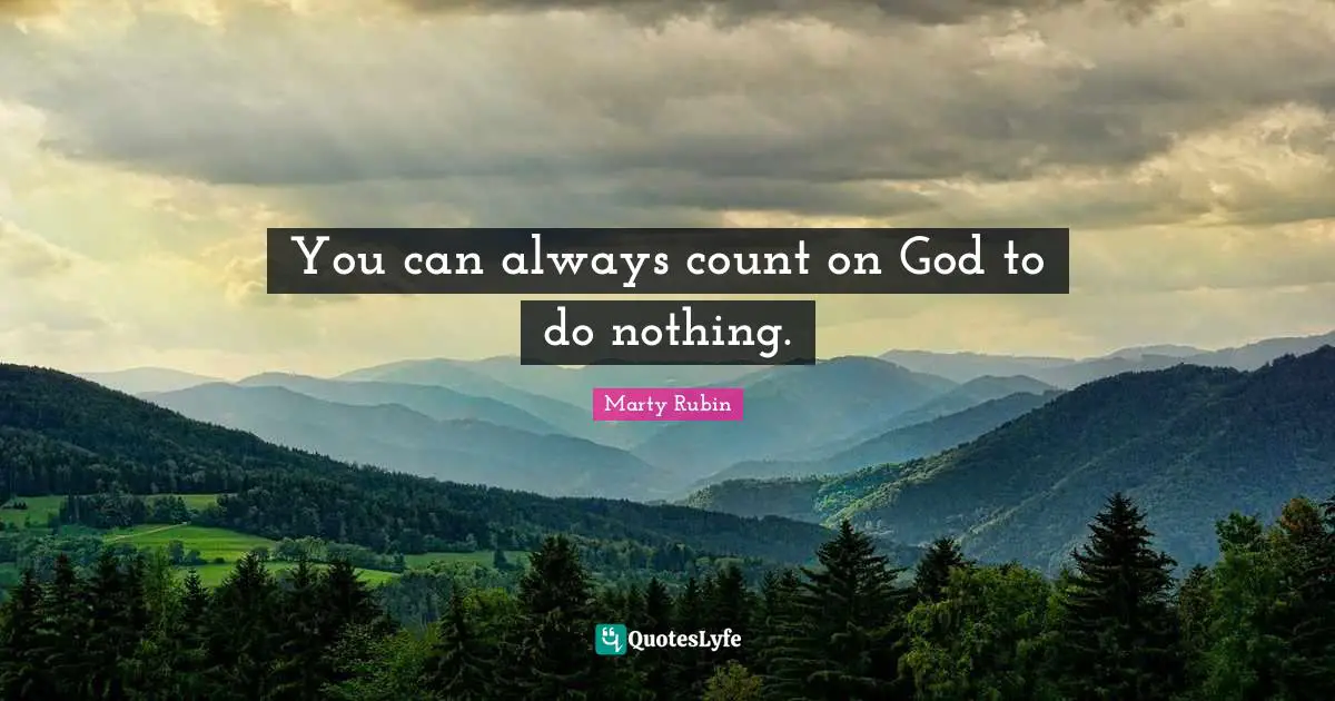 You can always count on God to do nothing.