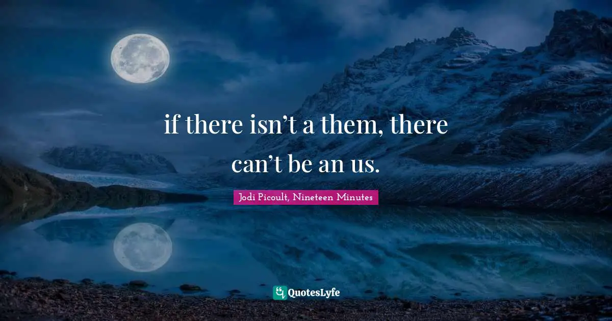 if there isn’t a them, there can’t be an us.