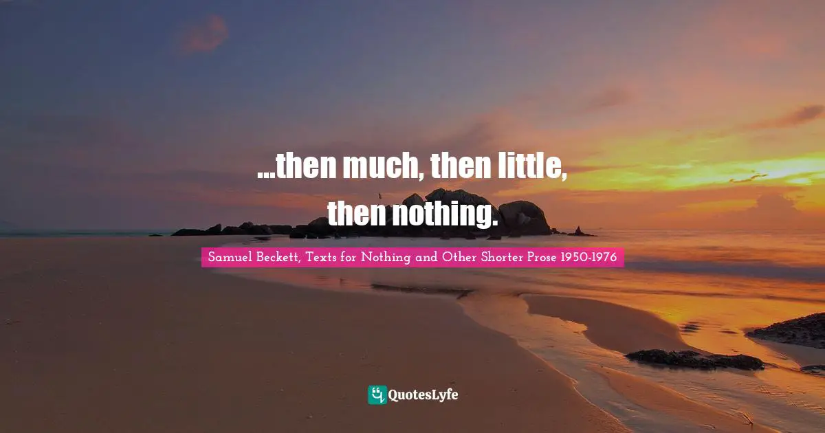 ...then much, then little, then nothing.