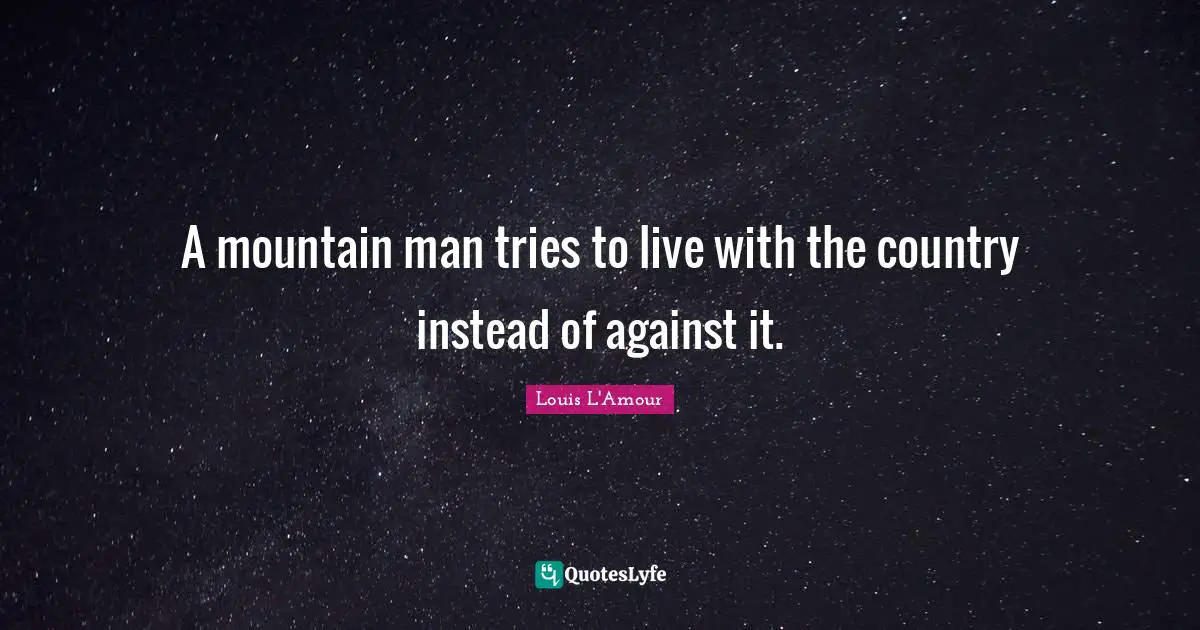 A mountain man tries to live with the country instead of against it.