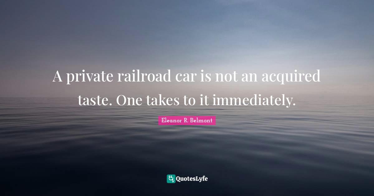 A private railroad car is not an acquired taste. One takes to it immediately.
