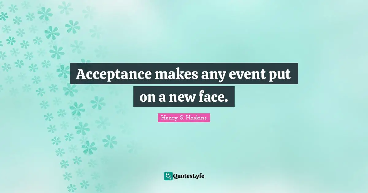 Acceptance makes any event put on a new face.