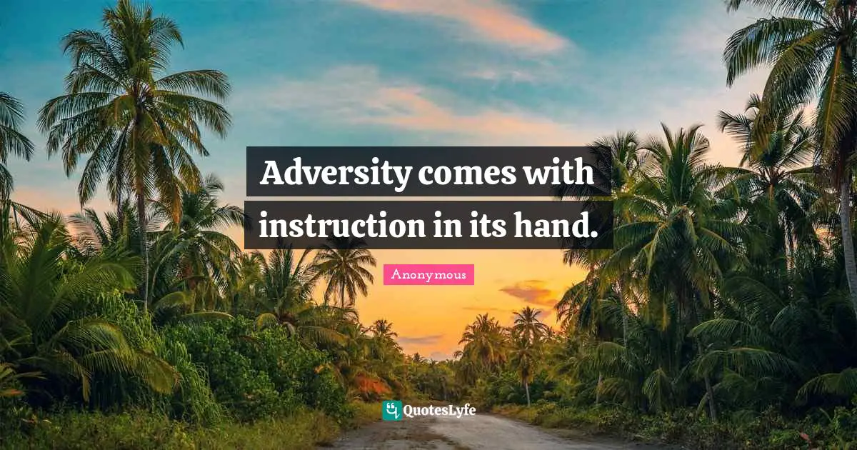 Anonymous Quotes: Adversity comes with instruction in its hand.