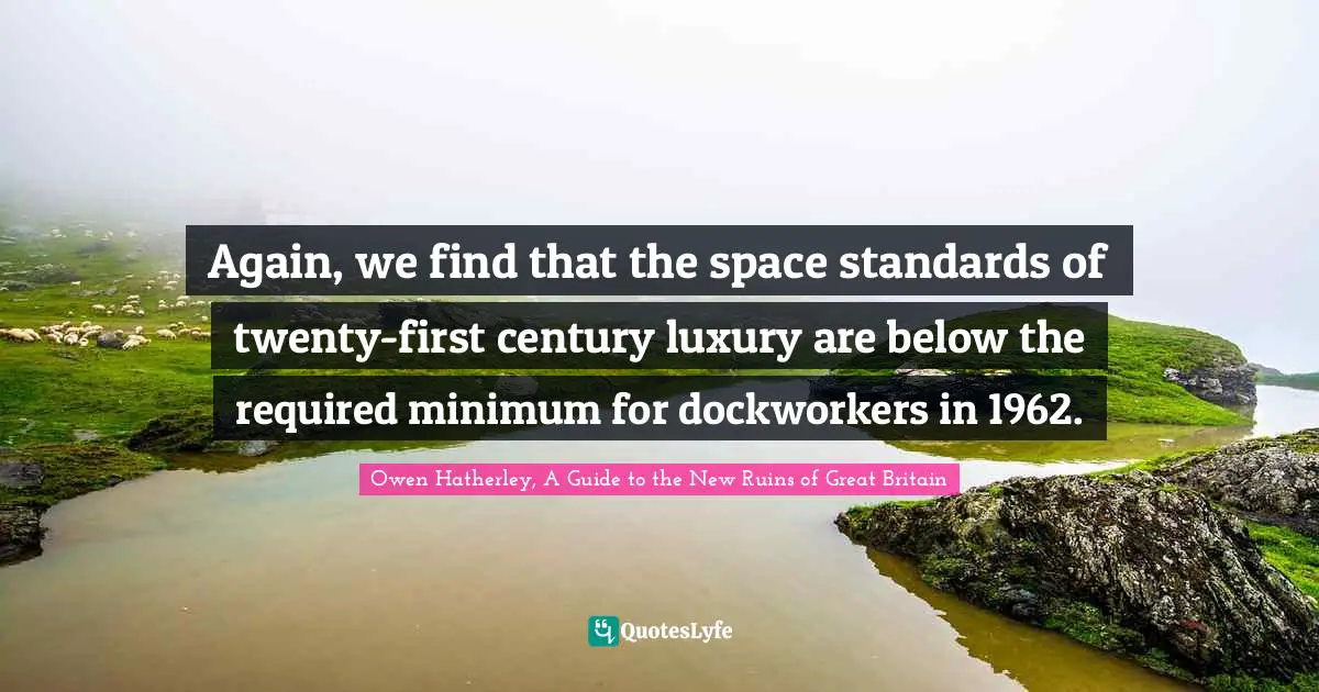 Again, we find that the space standards of twenty-first century luxury are below the required minimum for dockworkers in 1962.