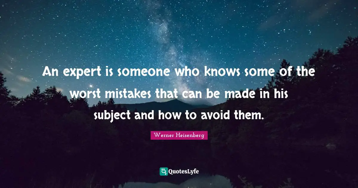 An expert is someone who knows some of the worst mistakes that can be made in his subject and how to avoid them.