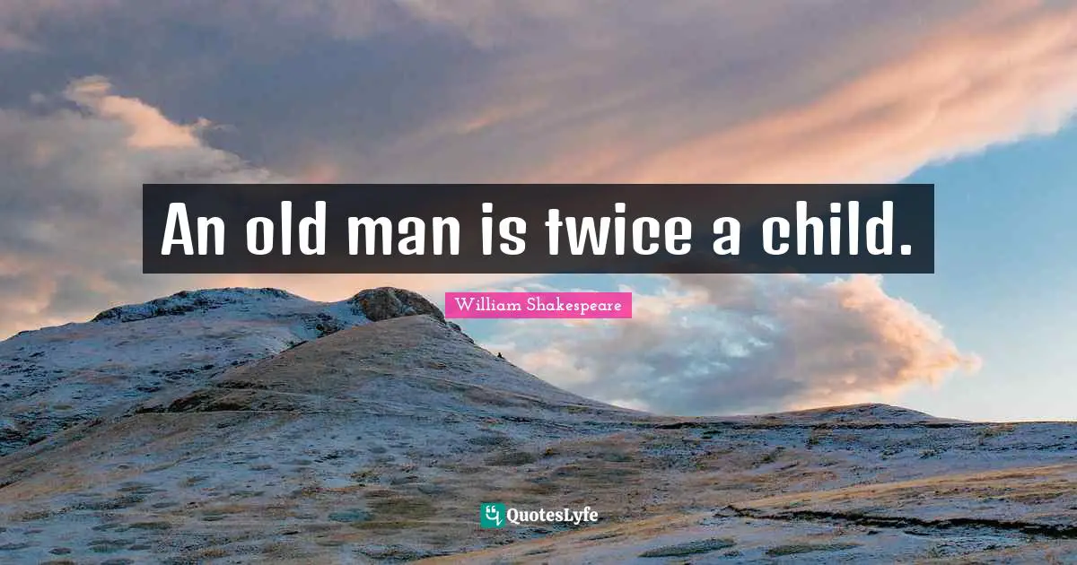An old man is twice a child.