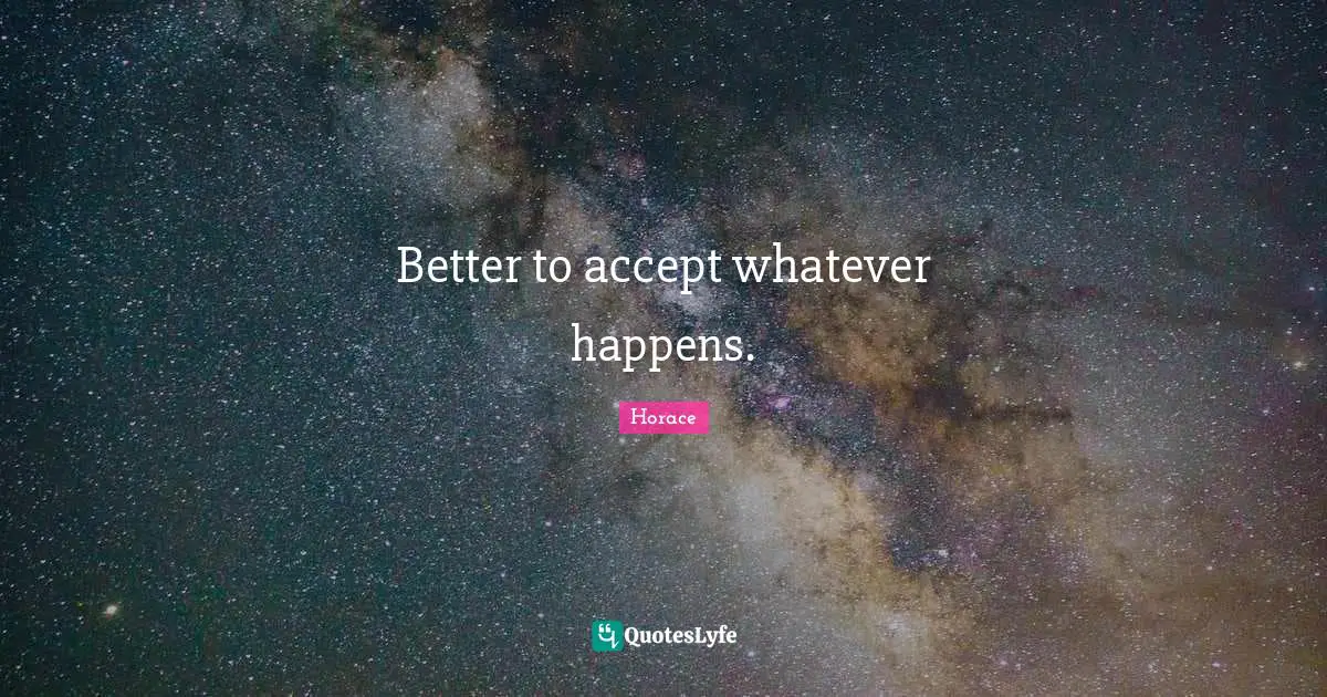 Better to accept whatever happens.