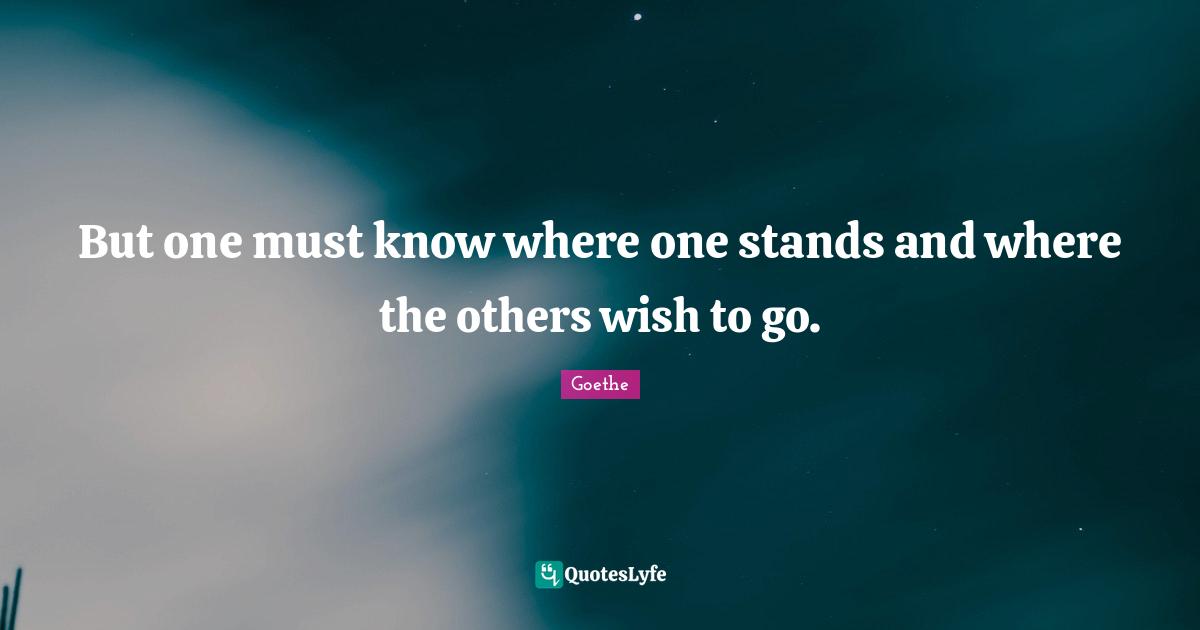 But one must know where one stands and where the others wish to go.