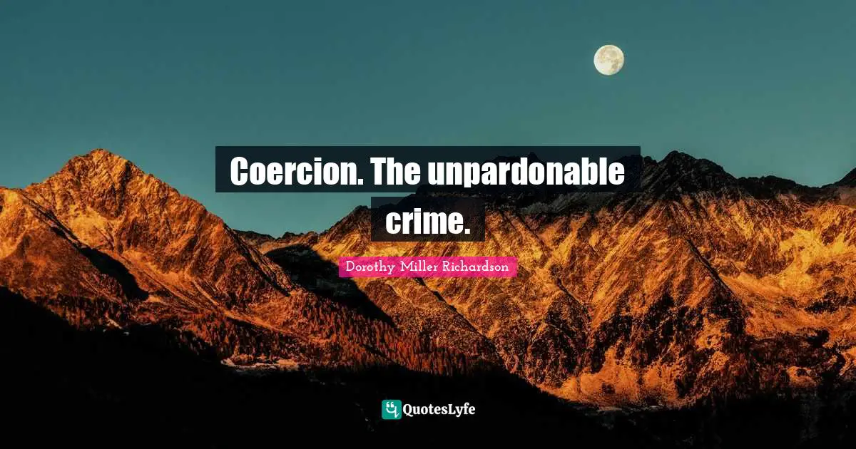 Coercion. The unpardonable crime.