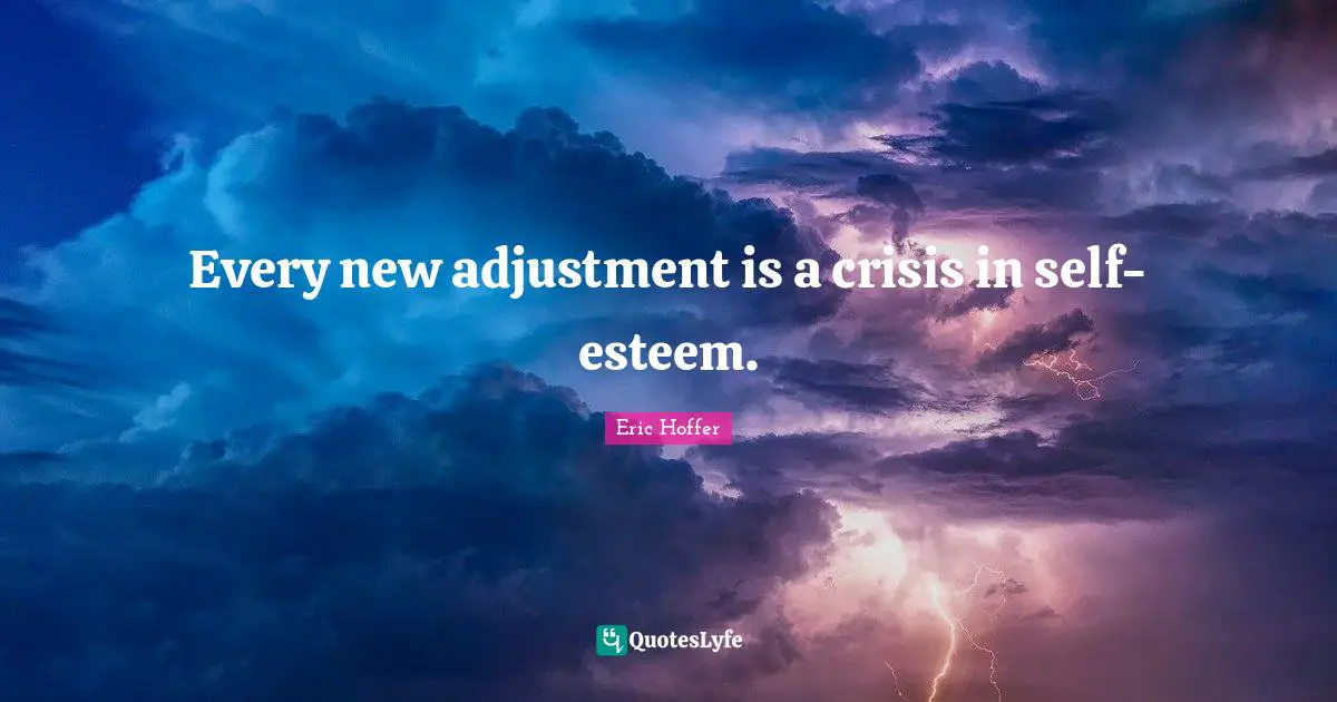Every new adjustment is a crisis in self-esteem.
