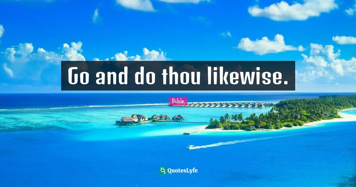 Go and do thou likewise.