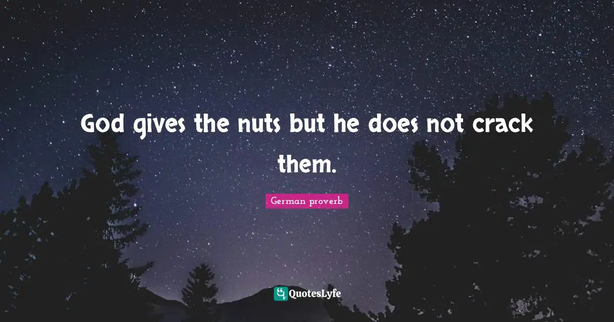 German Proverb Quotes: "God gives the nuts but he does not crack them."