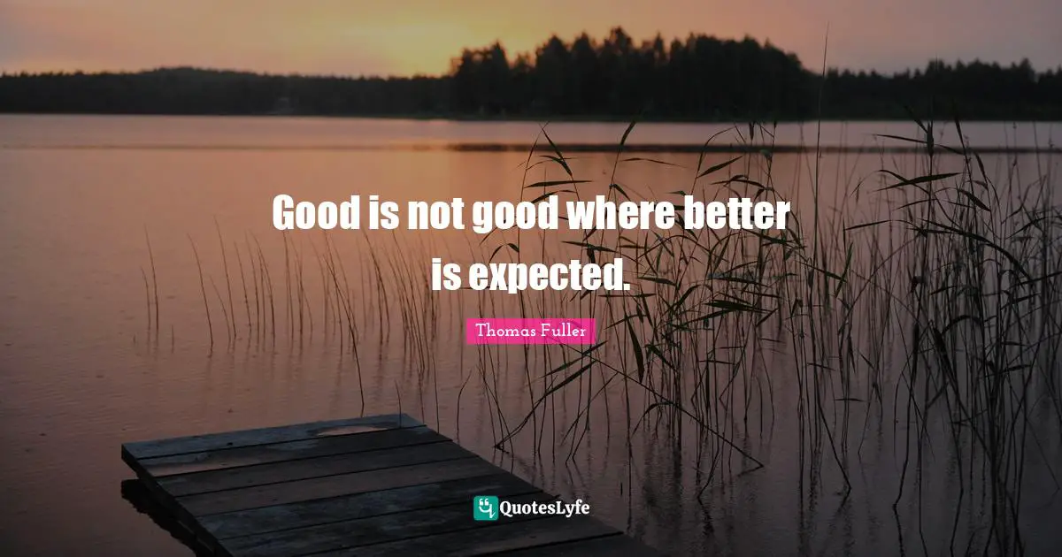 Good is not good where better is expected.