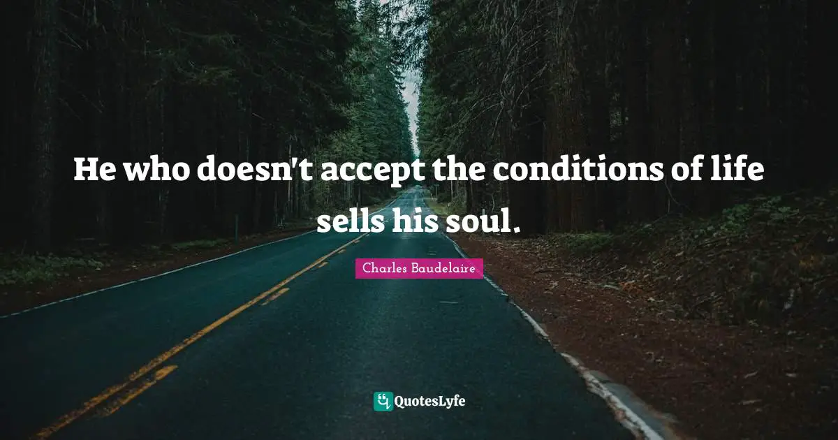 He who doesn't accept the conditions of life sells his soul.