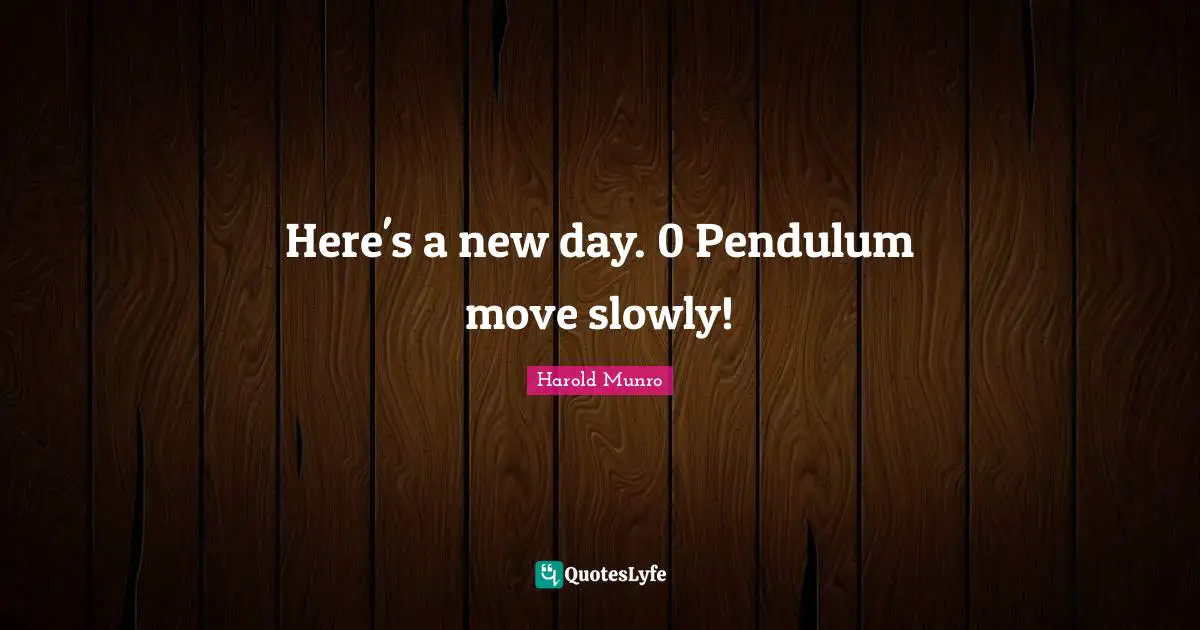 Here's a new day. 0 Pendulum move slowly!