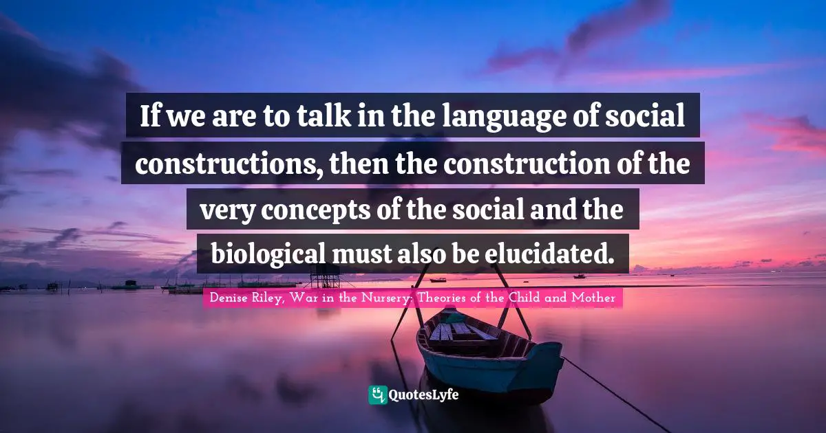 If we are to talk in the language of social constructions, then the construction of the very concepts of the social and the biological must also be elucidated.