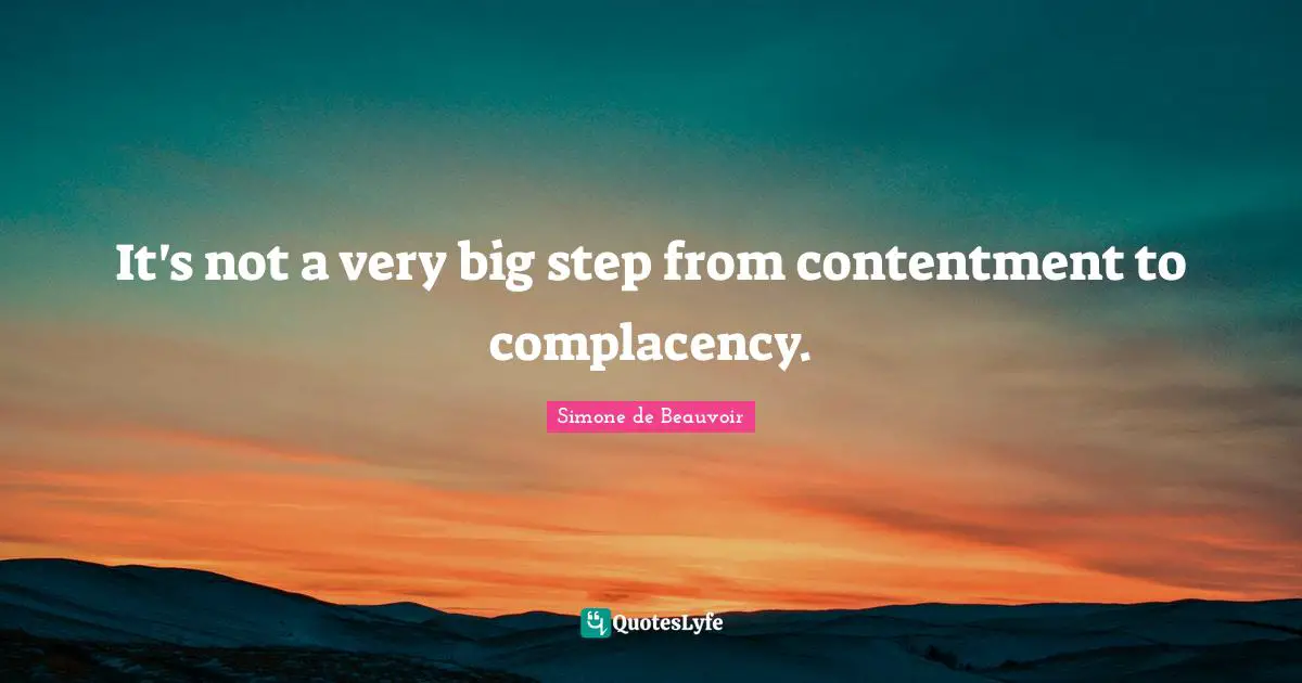 It's not a very big step from contentment to complacency.