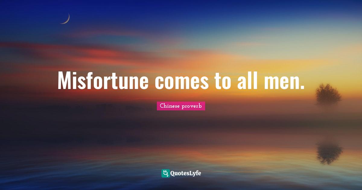 Misfortune comes to all men.