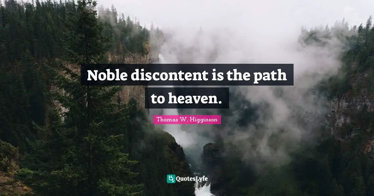 Noble discontent is the path to heaven.
