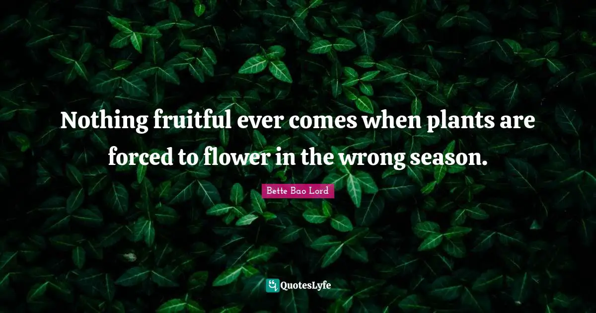 Nothing fruitful ever comes when plants are forced to flower in the wrong season.
