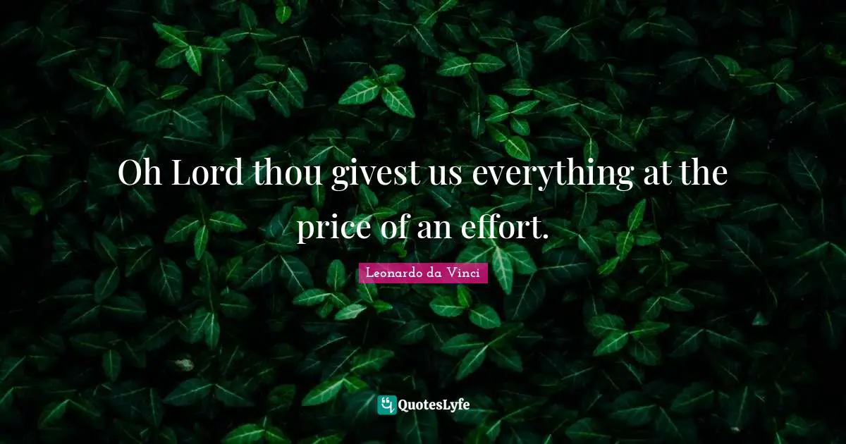 Oh Lord thou givest us everything at the price of an effort.