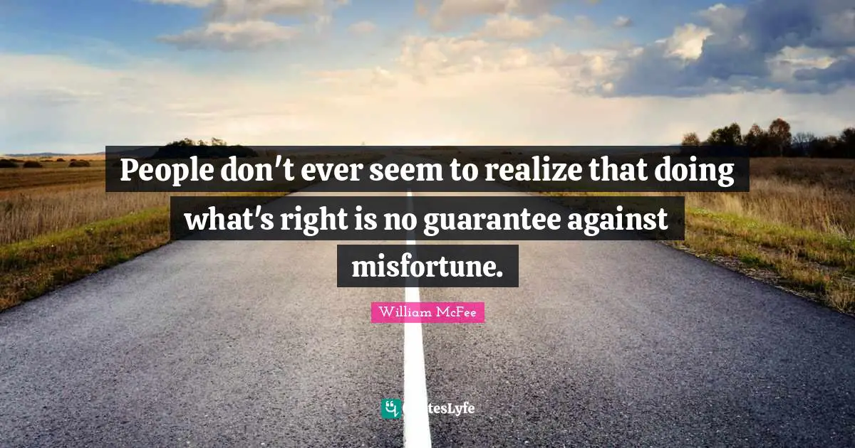 William McFee Quotes: "People don't ever seem to realize that doing what's right is no guarantee against misfortune."