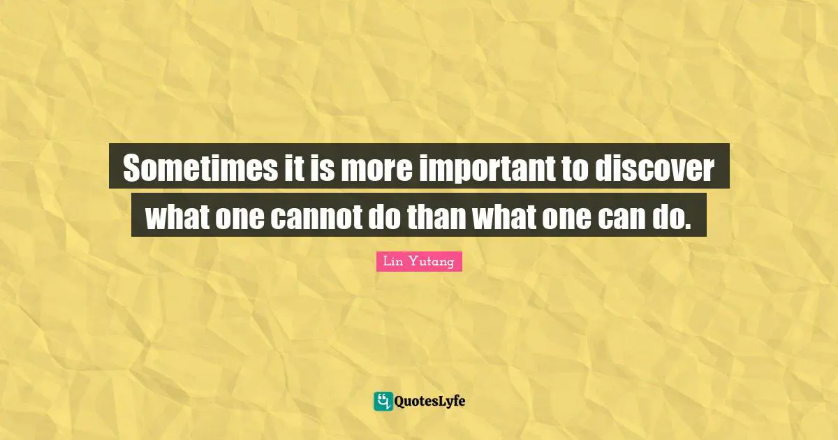 Sometimes it is more important to discover what one cannot do than what one can do.