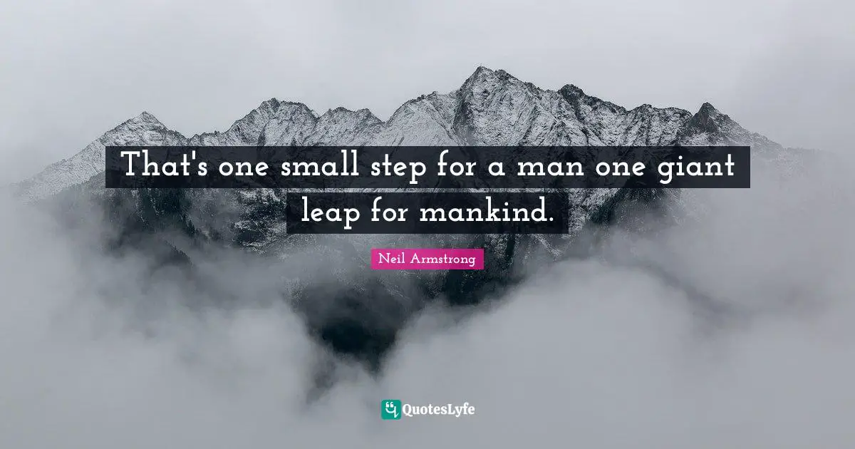 Neil Armstrong Quotes: That's one small step for a man one giant leap for mankind.
