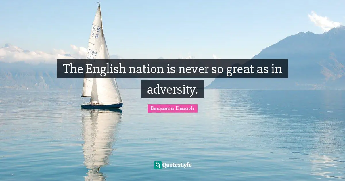 The English nation is never so great as in adversity.