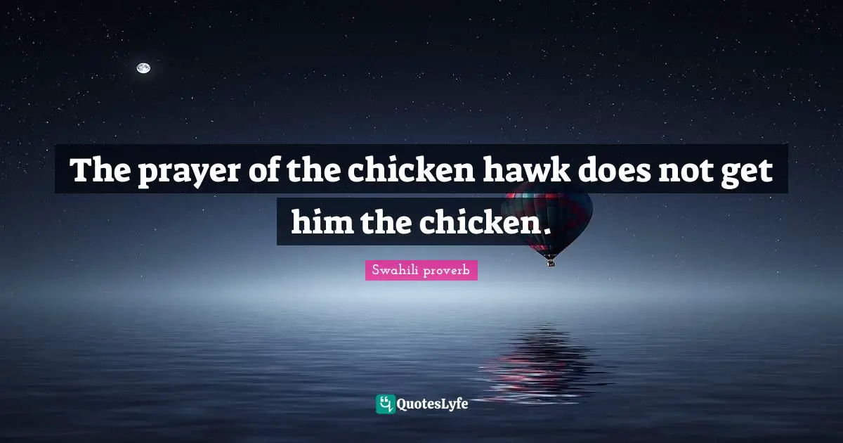 The prayer of the chicken hawk does not get him the chicken.