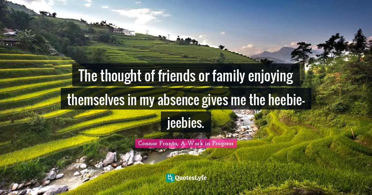 The thought of friends or family enjoying themselves in my absence gives me the heebie-jeebies.