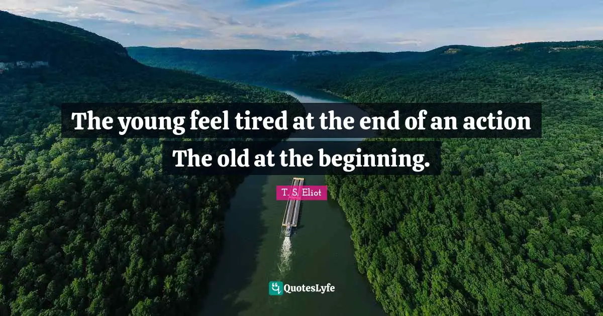 The young feel tired at the end of an action The old at the beginning.