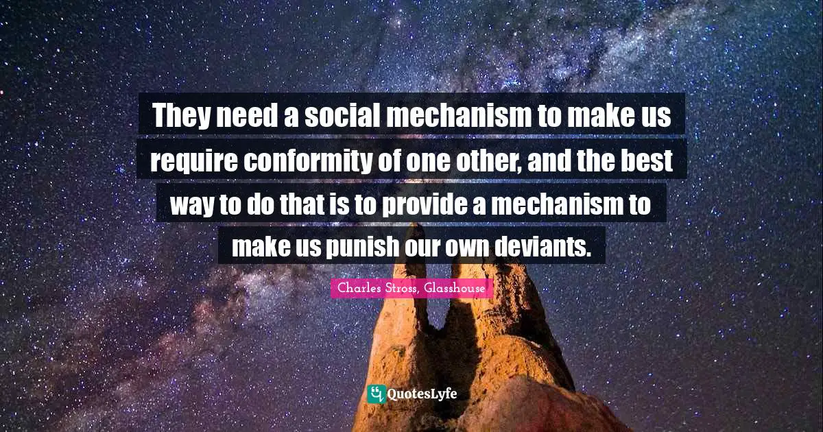 They need a social mechanism to make us require conformity of one other, and the best way to do that is to provide a mechanism to make us punish our own deviants.