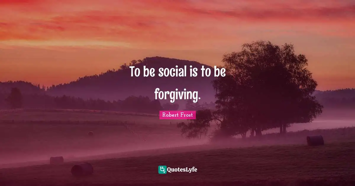 To be social is to be forgiving.