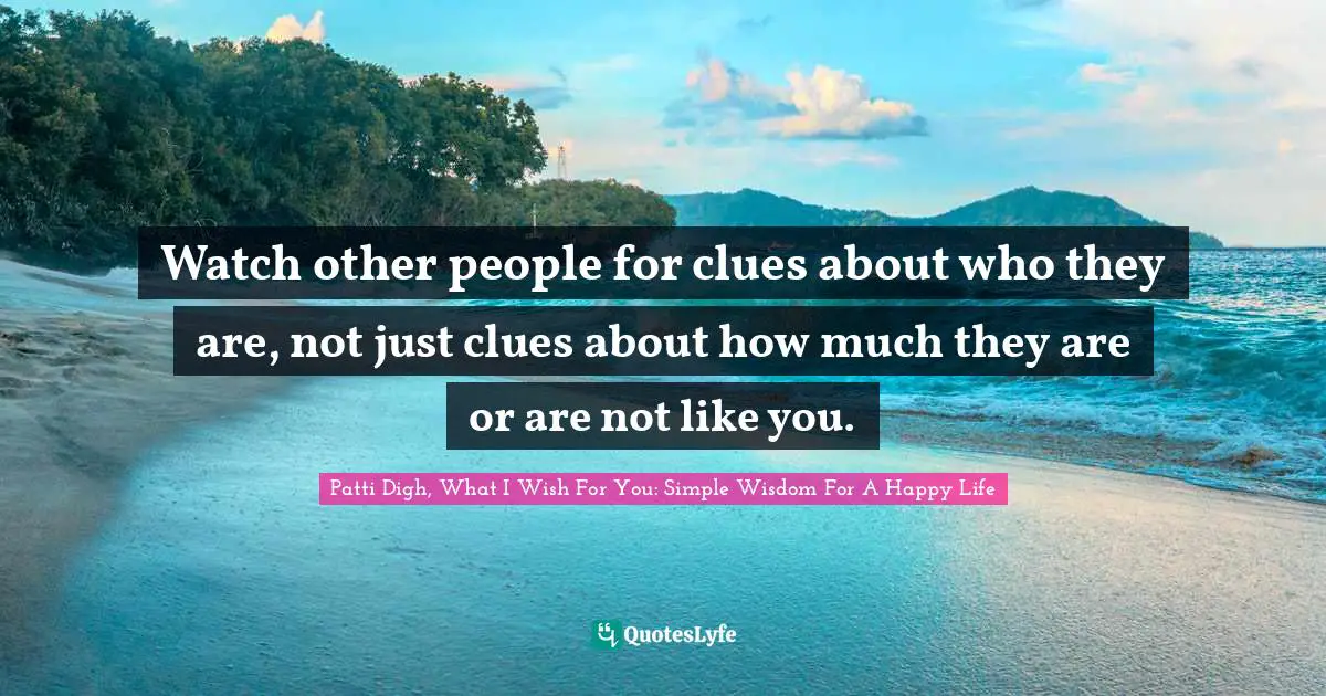 Watch other people for clues about who they are, not just clues about how much they are or are not like you.
