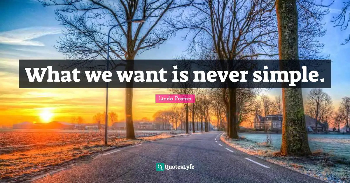 What we want is never simple.