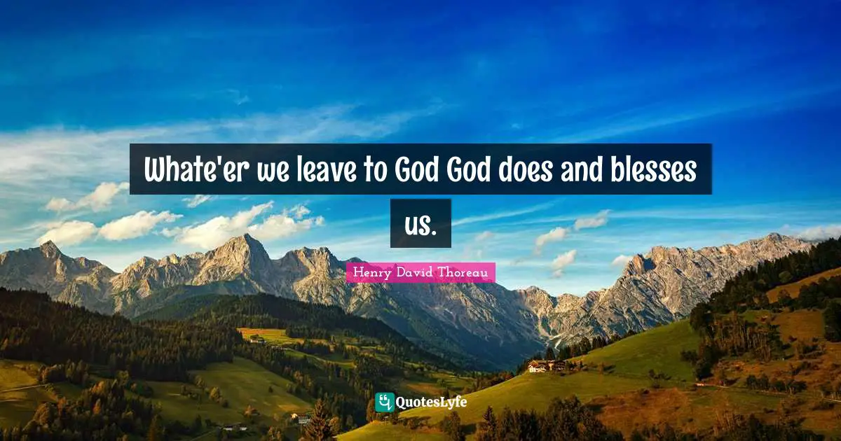 Henry David Thoreau Quotes: Whate'er we leave to God God does and blesses us.
