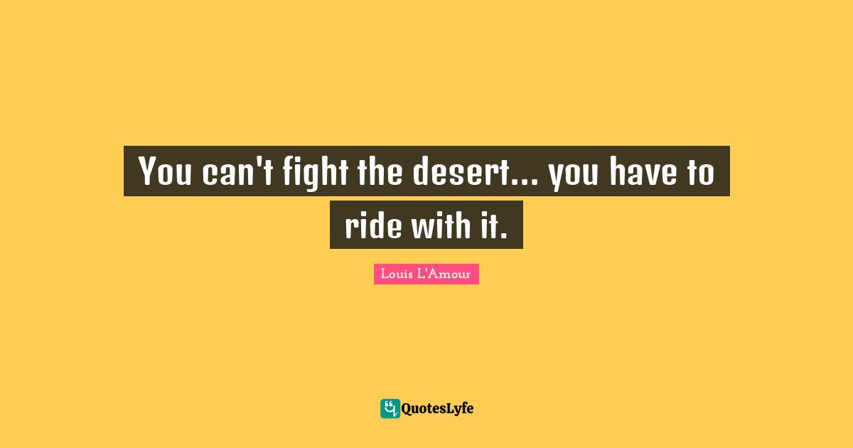 Acceptance Quotes: "You can't fight the desert... you have to ride with it."
