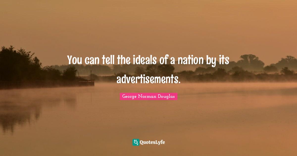 Norman Douglas Quotes: "You can tell the ideals of a nation by its advertisements."