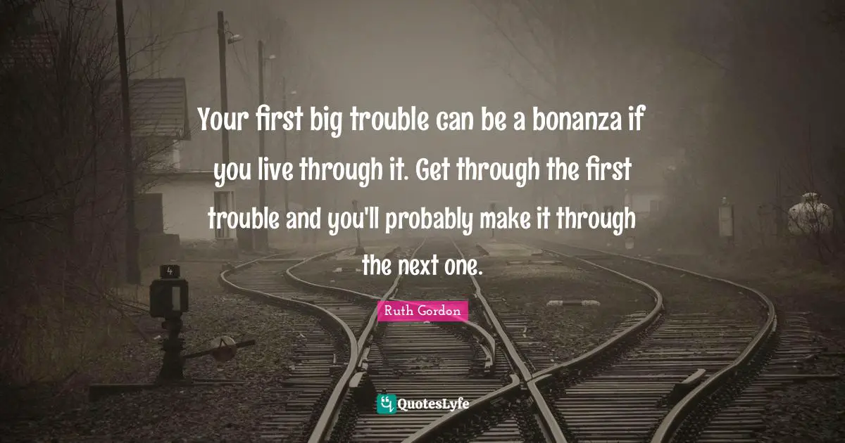 Your first big trouble can be a bonanza if you live through it. Get through the first trouble and you'll probably make it through the next one.