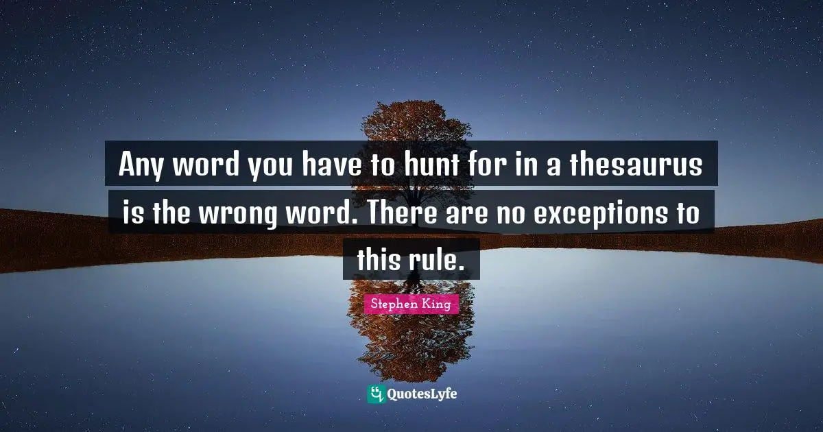 Any word you have to hunt for in a thesaurus is the wrong word. There are no exceptions to this rule.