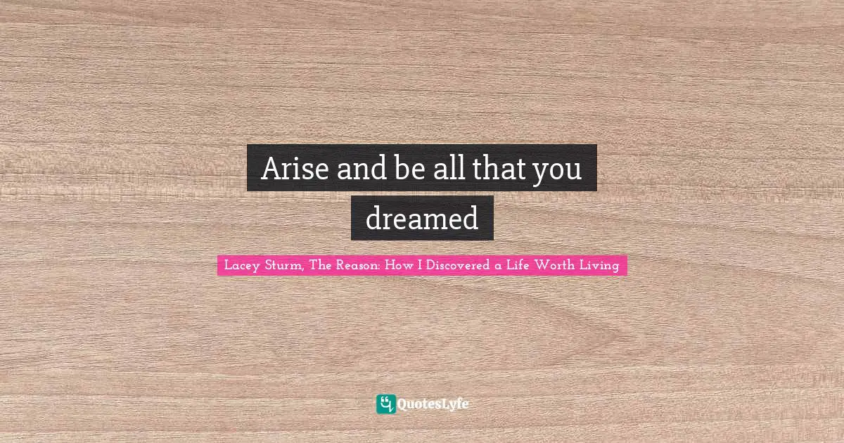 Arise and be all that you dreamed
