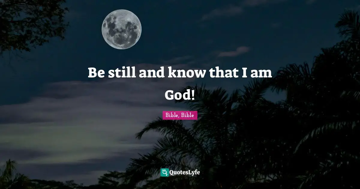 Be still and know that I am God!