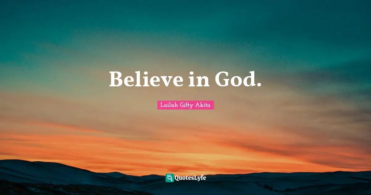 Believe in God.