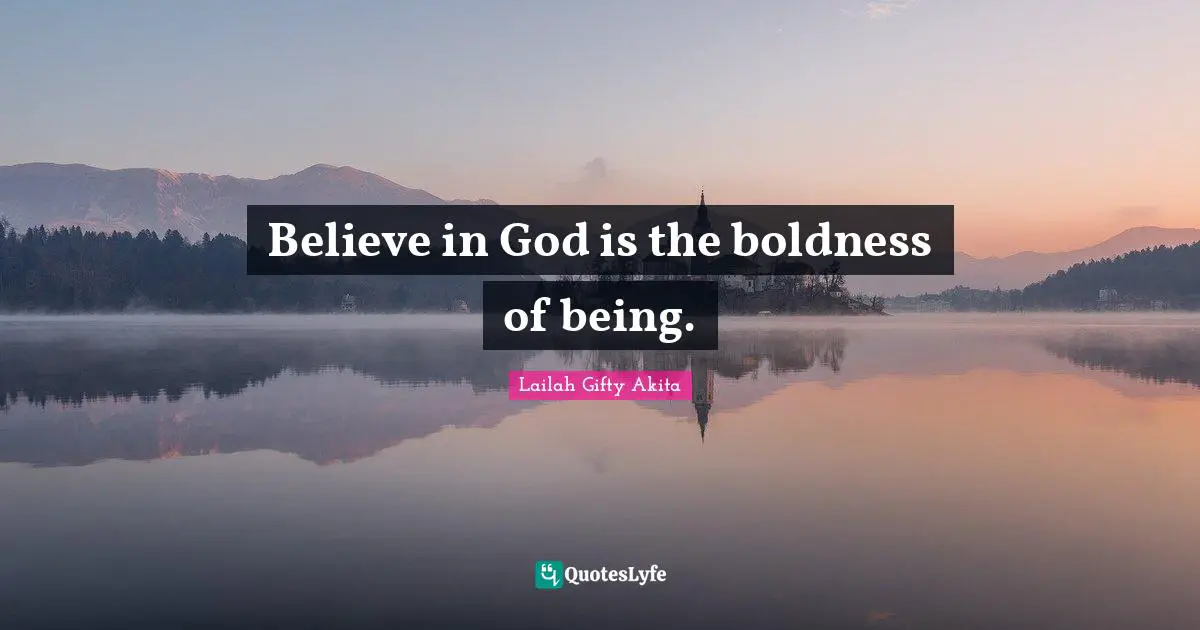Believe in God is the boldness of being.