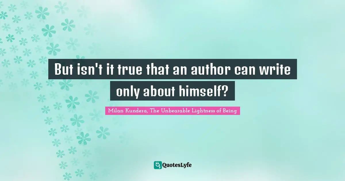 But isn't it true that an author can write only about himself?