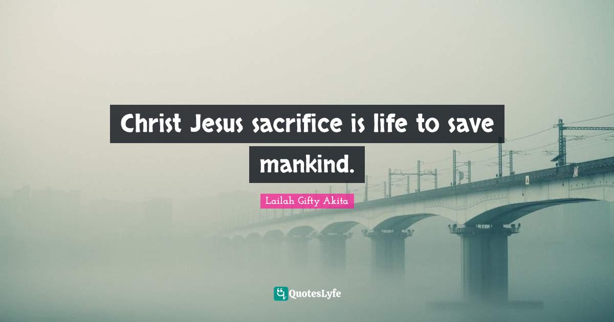 Christ Jesus sacrifice is life to save mankind.